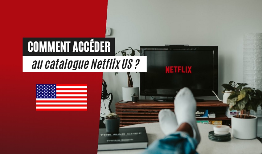 Comment aller sur Netflix US en 2023 ? (catalogue américain)